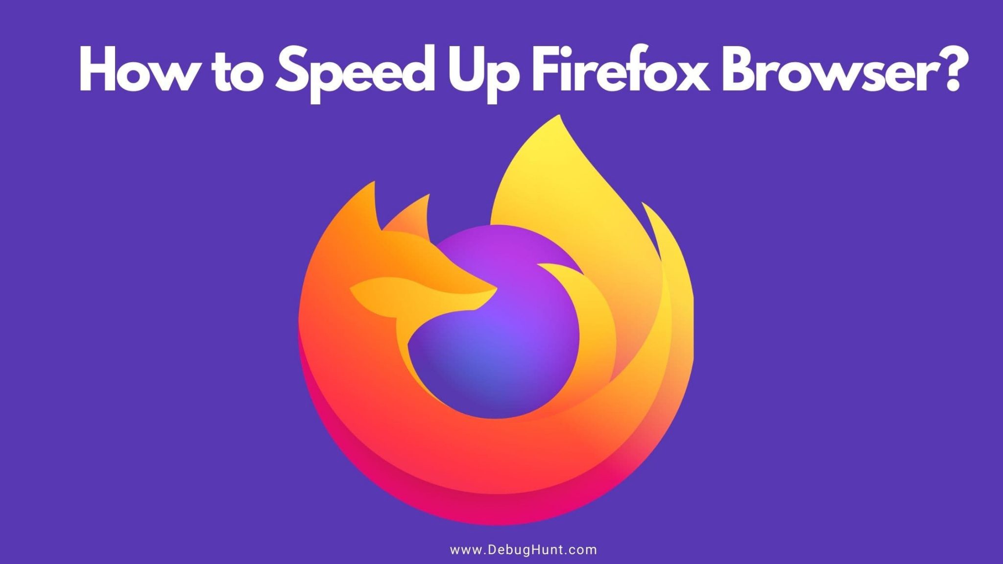 How to Speed Up Firefox Browser to make Browsing Faster? DebugHunt